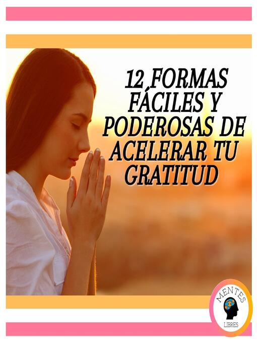 Title details for 12 Formas Fáciles Y Poderosas De Acelerar Tu Gratitud by MENTES LIBRES - Wait list